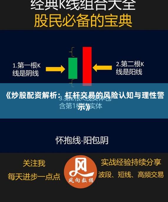 《炒股配资解析：杠杆交易的风险认知与理性警示》